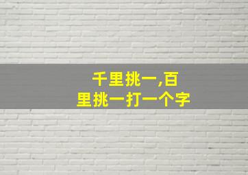 千里挑一,百里挑一打一个字