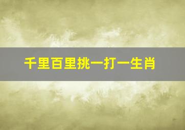 千里百里挑一打一生肖