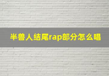 半兽人结尾rap部分怎么唱