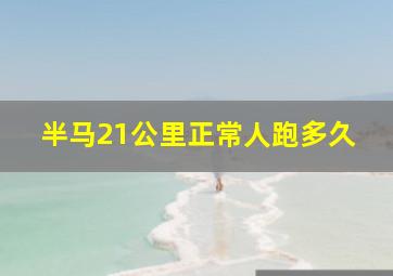 半马21公里正常人跑多久