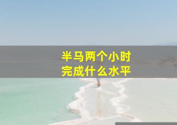 半马两个小时完成什么水平