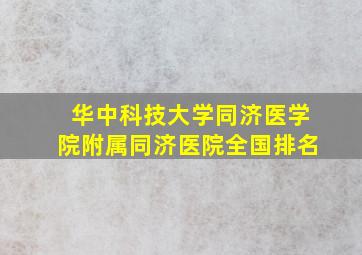 华中科技大学同济医学院附属同济医院全国排名