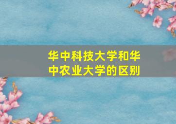 华中科技大学和华中农业大学的区别