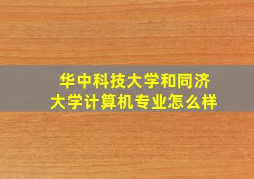 华中科技大学和同济大学计算机专业怎么样