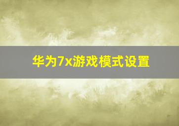 华为7x游戏模式设置