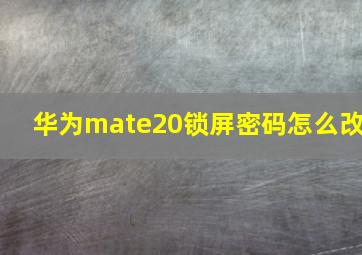 华为mate20锁屏密码怎么改