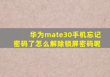 华为mate30手机忘记密码了怎么解除锁屏密码呢