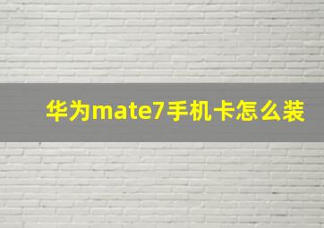 华为mate7手机卡怎么装