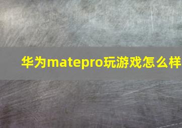 华为matepro玩游戏怎么样