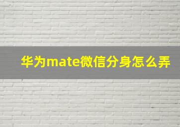 华为mate微信分身怎么弄