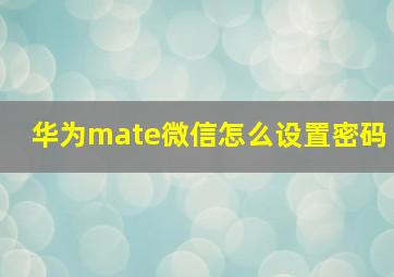 华为mate微信怎么设置密码