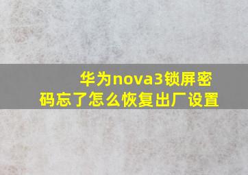 华为nova3锁屏密码忘了怎么恢复出厂设置