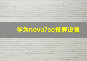 华为nova7se投屏设置