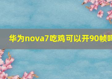 华为nova7吃鸡可以开90帧吗