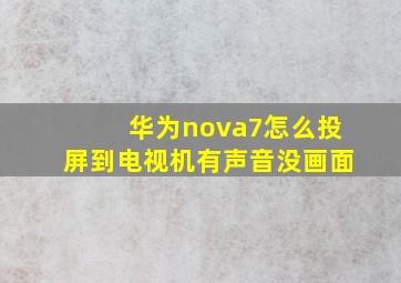 华为nova7怎么投屏到电视机有声音没画面