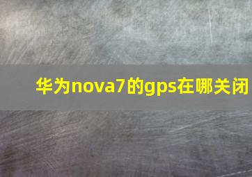 华为nova7的gps在哪关闭