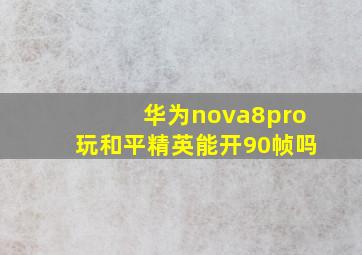 华为nova8pro玩和平精英能开90帧吗