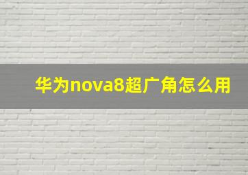 华为nova8超广角怎么用