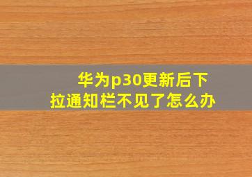 华为p30更新后下拉通知栏不见了怎么办