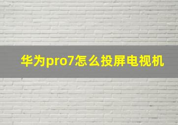 华为pro7怎么投屏电视机