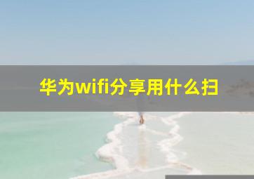 华为wifi分享用什么扫