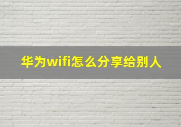 华为wifi怎么分享给别人