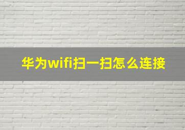 华为wifi扫一扫怎么连接