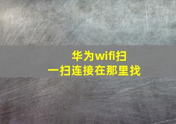 华为wifi扫一扫连接在那里找