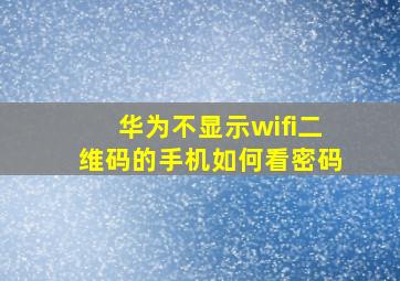 华为不显示wifi二维码的手机如何看密码