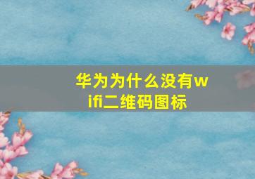 华为为什么没有wifi二维码图标