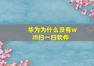 华为为什么没有wifi扫一扫软件