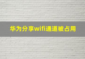 华为分享wifi通道被占用