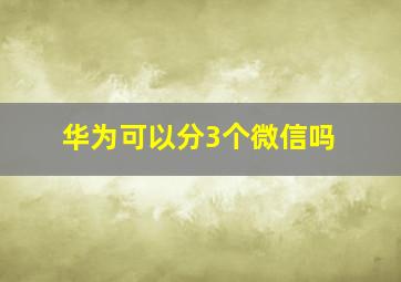 华为可以分3个微信吗