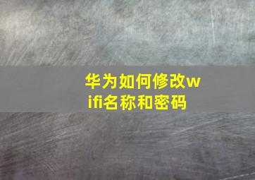 华为如何修改wifi名称和密码