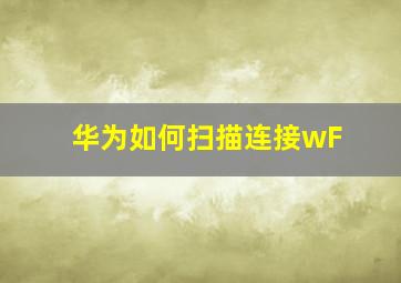 华为如何扫描连接wF