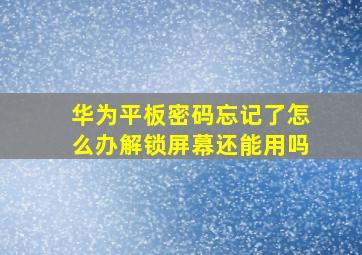 华为平板密码忘记了怎么办解锁屏幕还能用吗