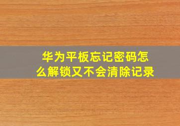 华为平板忘记密码怎么解锁又不会清除记录