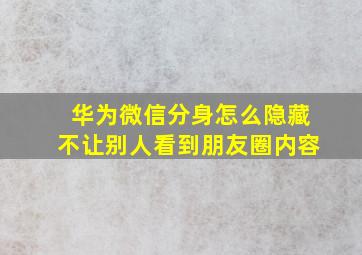 华为微信分身怎么隐藏不让别人看到朋友圈内容