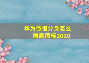 华为微信分身怎么隐藏图标2020