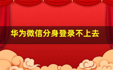 华为微信分身登录不上去