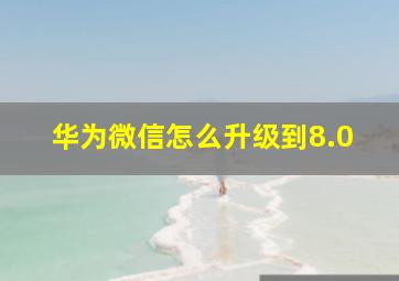 华为微信怎么升级到8.0