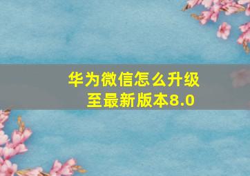 华为微信怎么升级至最新版本8.0