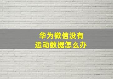 华为微信没有运动数据怎么办