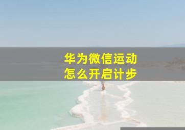 华为微信运动怎么开启计步