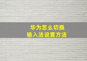 华为怎么切换输入法设置方法