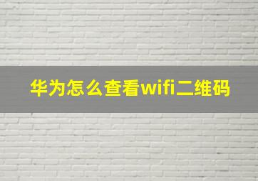 华为怎么查看wifi二维码