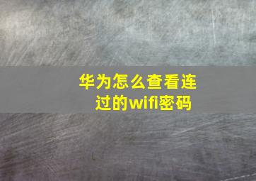 华为怎么查看连过的wifi密码