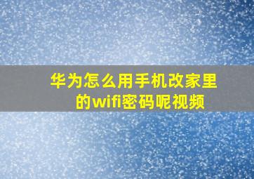 华为怎么用手机改家里的wifi密码呢视频