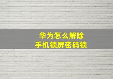 华为怎么解除手机锁屏密码锁