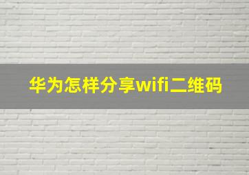 华为怎样分享wifi二维码